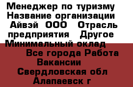 Менеджер по туризму › Название организации ­ Айвэй, ООО › Отрасль предприятия ­ Другое › Минимальный оклад ­ 50 000 - Все города Работа » Вакансии   . Свердловская обл.,Алапаевск г.